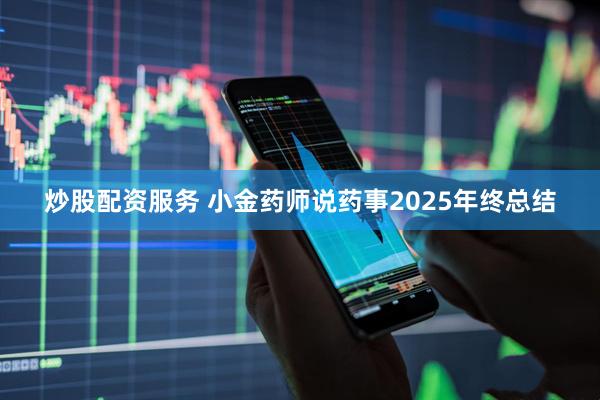 炒股配资服务 小金药师说药事2025年终总结